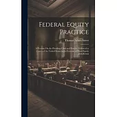 Federal Equity Practice: A Treatise On the Pleadings Used and Practice Followed in Courts of the United States in the Exercise of Their Equity