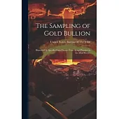 The Sampling of Gold Bullion: Illustrated by Specific Cases Drawn From Actual Practice in the Mint Service
