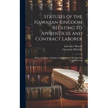 Statutes of the Hawaiian Kingdom Relating to Apprentices and Contract Laborer: With a Synopsis of Rulings and Decisions of the Supreme Court Thereon