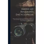 American Rifleman’s Encyclopedia: Being a Collection of Words and Terms Used by Riflemen of the United States, With Definitions and Explanations, and