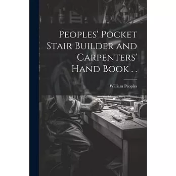 Peoples’ Pocket Stair Builder and Carpenters’ Hand Book . .