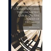 Logarithmic and Trigonometric Tables (To Five Places of Decimals)