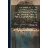 An Introduction to the Geography of the New Testament, Comprising a Summary Chronological and Geographical View of the Events Recorded Respecting the