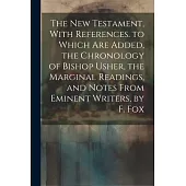 The New Testament, With References. to Which Are Added, the Chronology of Bishop Usher, the Marginal Readings, and Notes From Eminent Writers, by F. F