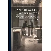 Happy Homes for Working Men, and How to Get Them