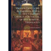 Private Devotions As Enjoined by the Holy Eastern Church, for the Use of Her Members, Translated