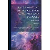 An Elementary Astronomy for Academies and Schools: Illustrated by Numerous Original Diagrams and Adapted to Use Either With Or Without the Author’s La