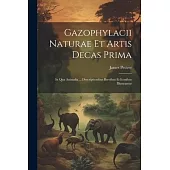 Gazophylacii Naturae Et Artis Decas Prima: In Qua Animalia ... Descriptionibus Brevibus Et Iconibus Illustrantur