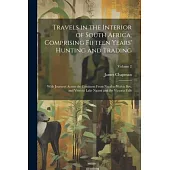 Travels in the Interior of South Africa, Comprising Fifteen Years’ Hunting and Trading; With Journeys Across the Continent From Natal to Walvis Bay, a