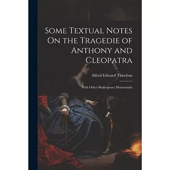 Some Textual Notes On the Tragedie of Anthony and Cleopatra: With Other Shakespeare Memoranda