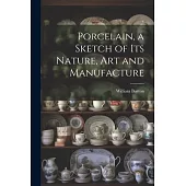 Porcelain, a Sketch of its Nature, art and Manufacture