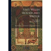 First Welsh Reader and Writer: Being Exercises in Welsh, Based on Anwyl’s Welsh Grammar