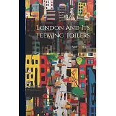 London And Its Teeming Toilers