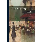 The Poet And The Muse: Being A Version Of Alfred De Musset’s ’la Nuit De Mai, ’ ’la Nuit D’août, ’ And ’la Nuit D’octobre.’