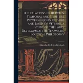 The Relationship Between Temporal and Spiritual Powers in John of Paris and James of Viterbo, a Study of the Early Development of Thomistic Political