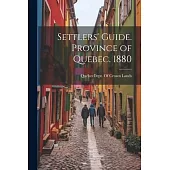 Settlers’ Guide. Province of Quebec. 1880
