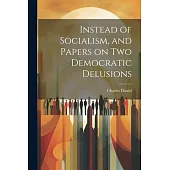 Instead of Socialism, and Papers on two Democratic Delusions