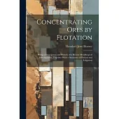 Concentrating Ores by Flotation; Being a Description and History of a Recent Metallurgical Development, Together With a Summary of Patents and Litigat