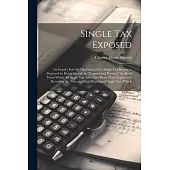 Single tax Exposed; an Inquiry Into the Operation of the Single tax System as Proposed by Henry George in 
