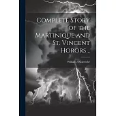 Complete Story of the Martinique and St. Vincent Horors ..