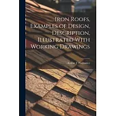 Iron Roofs, Examples of Design, Description, Illustrated With Working Drawings