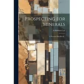 Prospecting for Minerals; a Practical Handbook ..