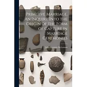 Primitive Marriage. An Inquiry Into the Origin of the Form of Capture in Marriage Ceremonies