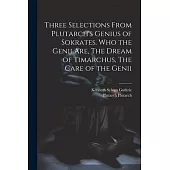 Three Selections From Plutarch’s Genius of Sokrates. Who the Genii are, The Dream of Timarchus, The Care of the Genii