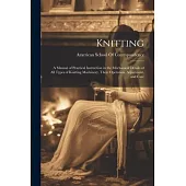 Knitting; a Manual of Practical Instruction in the Mechanical Details of all Types of Knitting Machinery, Their Operation, Adjustment, and Care