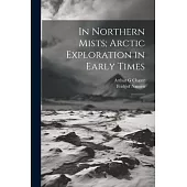 In Northern Mists; Arctic Exploration in Early Times: 1