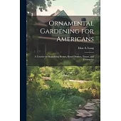 Ornamental Gardening for Americans: A Treatise on Beautifying Homes, Rural Districts, Towns, and Cemeteries