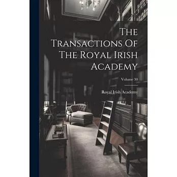 The Transactions Of The Royal Irish Academy; Volume 30