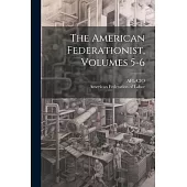 The American Federationist, Volumes 5-6