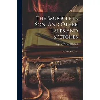 The Smuggler’s Son, And Other Tales And Sketches: In Prose And Verse