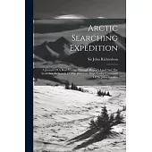 Arctic Searching Expedition: A Journal Of A Boat-voyage Through Rupert’s Land And The Arctic Sea, In Search Of The Discovery Ships Under Command Of