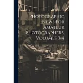 Photographic News For Amateur Photographers, Volumes 3-4