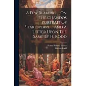 A Few Remarks ... On The Chandos Portrait Of Shakespeare ... And A Letter Upon The Same By H. Rodd