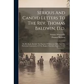 Serious And Candid Letters To The Rev. Thomas Baldwin, D.d.: On His Book, Entitled 
