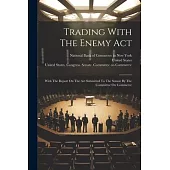 Trading With The Enemy Act: With The Report On The Act Submitted To The Senate By The Committee On Commerce