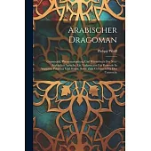 Arabischer Dragoman: Grammatik, Phrasensammlung Und Wörterbuch Der Neu-arabischen Sprache. Ein Vademecum Für Reisende In Aegypten, Palästin
