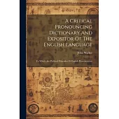 A Critical Pronouncing Dictionary And Expositor Of The English Language: To Which Are Prefixed Principles Of English Pronunciation