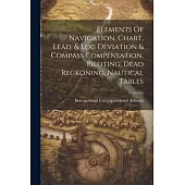 Elements Of Navigation, Chart, Lead, & Log Deviation & Compass Compensation, Piloting, Dead Reckoning, Nautical Tables