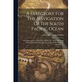 A Directory For The Navigation Of The South Pacific Ocean: With Descriptions Of Its Coasts, Islands, Etc., From The Strait Of Magalhaens To Panama, An