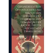 Gesangbuch Zum Öffentlichen Und Häuslichen Gebrauch Der Evangelischen Gemeine In Der Kaiserl. Freyen Reichsstadt Dinkelsbühl