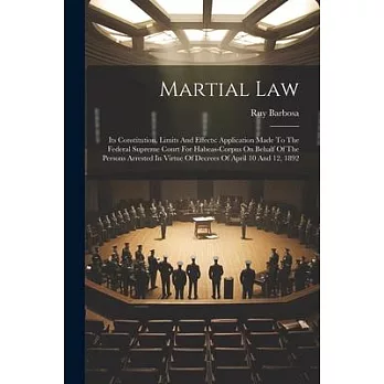 Martial Law: Its Constitution, Limits And Effects: Application Made To The Federal Supreme Court For Habeas-corpus On Behalf Of The