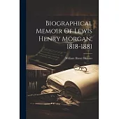 Biographical Memoir Of Lewis Henry Morgan, 1818-1881
