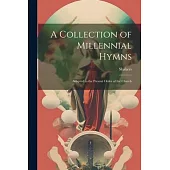 A Collection of Millennial Hymns: Adapted to the Present Order of the Church
