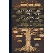 Fifty Ancestors of Henry Lincoln Clapp: Who Came to New England From 1620 to 1650. Pt. [1]-