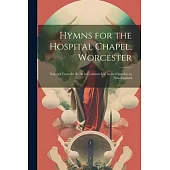 Hymns for the Hospital Chapel, Worcester: Selected From the Books in Common Use in the Churches in New England