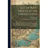 List of Post-Offices in the United States: With the Names of the Post-Masters of the Counties and States to Which They Belong; the Distances From the
